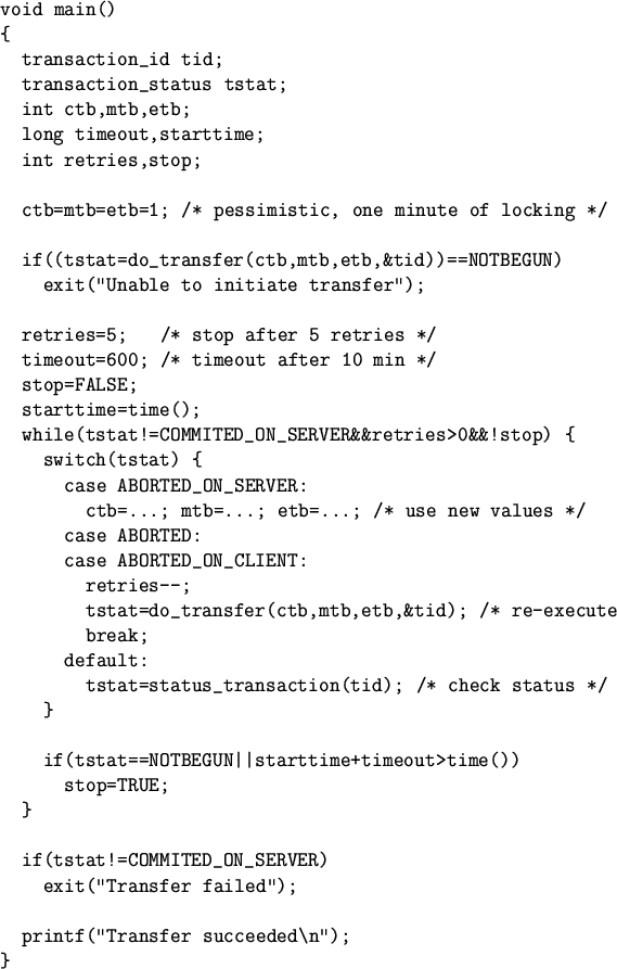 \begin{figure}
\begin{verbatim}void main()
{
transaction_id tid;
transaction...
...nsfer failed");printf("Transfer succeeded\n'');
}\end{verbatim}\end{figure}